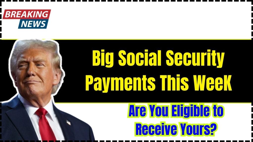 Big Social Security Payments This Week: Are You Eligible to Receive Yours?