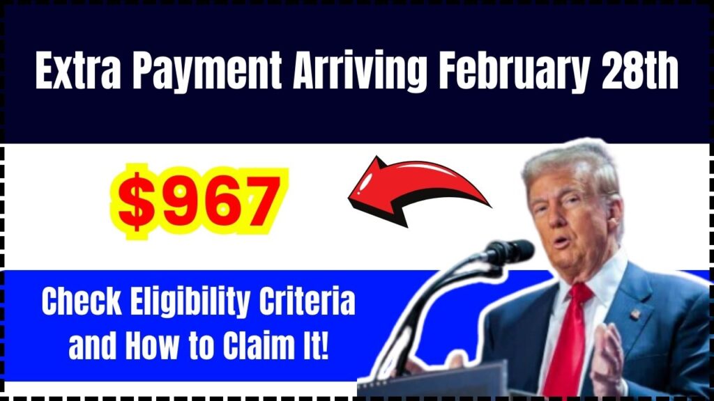 $967 Extra Payment Arriving February 28th – Check Eligibility Criteria and How to Claim It!