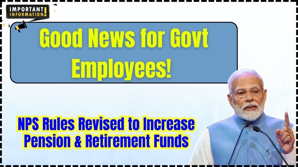 Good News for Govt Employees! NPS Rules Revised to Increase Pension & Retirement Funds