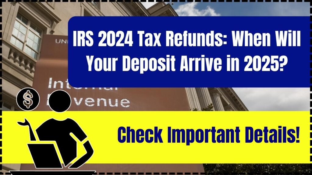 IRS 2024 Tax Refunds: When Will Your Deposit Arrive in 2025? Check Important Details!