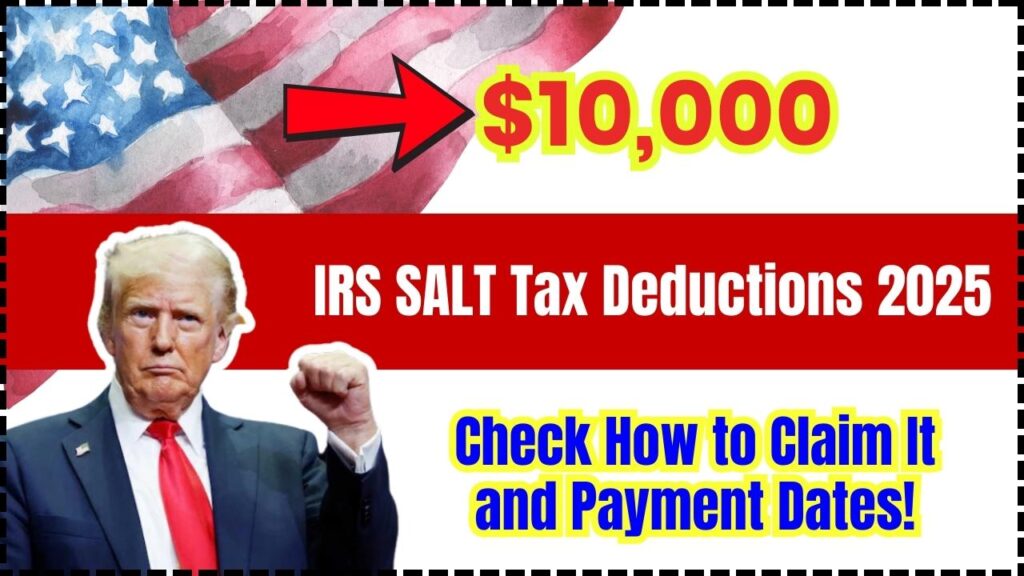 IRS $10,000 SALT Tax Deductions 2025: Check How to Claim It and Payment Dates!