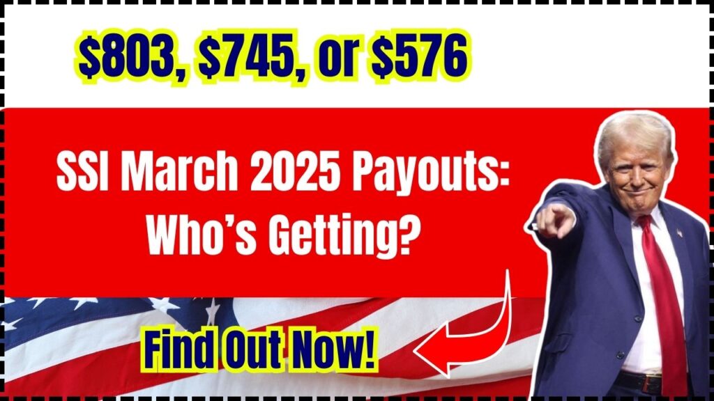 SSI March 2025 Payouts: Who’s Getting $803, $745, or $576? Find Out Now!