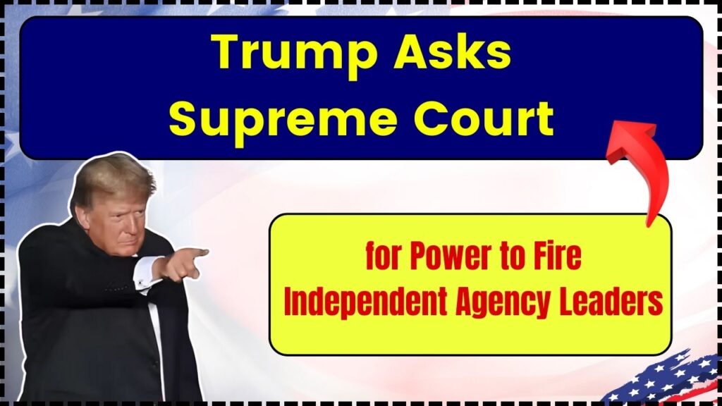 Trump Asks Supreme Court for Power to Fire Independent Agency Leaders