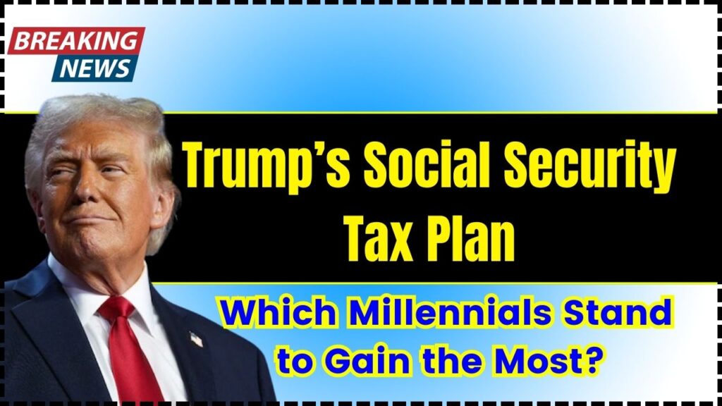 Trump’s Social Security Tax Plan: Which Millennials Stand to Gain the Most?