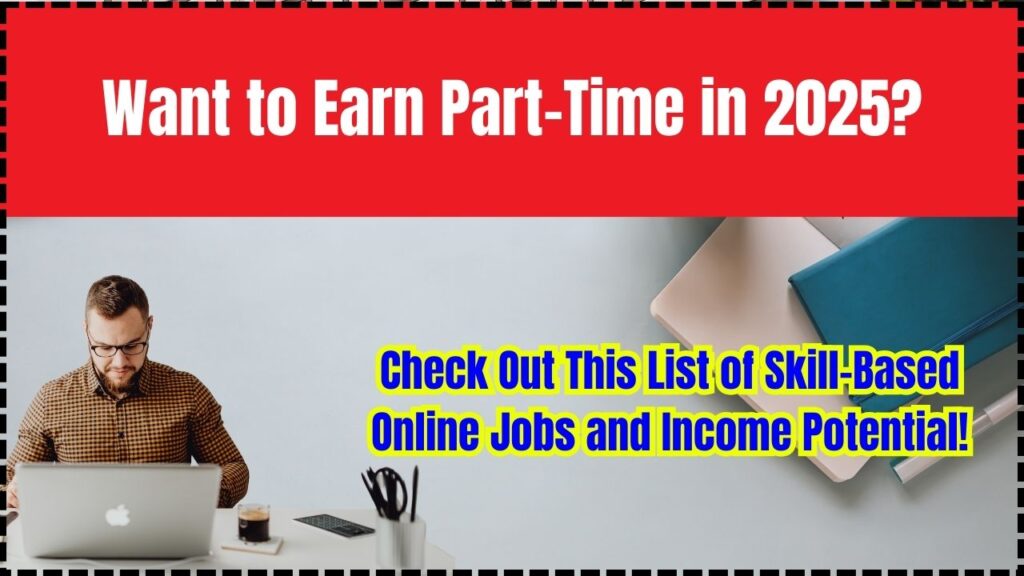 Want to Earn Part-Time in 2025? Check Out This List of Skill-Based Online Jobs and Income Potential!